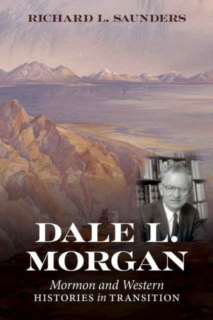 Dale L. Morgan: Mormon and Western Histories in Transition