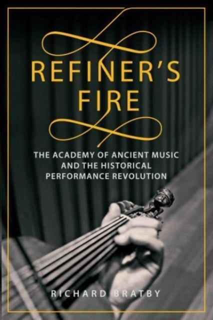 Refiner's Fire: The Academy of Ancient Music and The Historical Performance Revolution