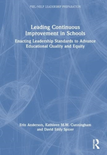 Leading Continuous Improvement in Schools: Enacting Leadership Standards to Advance Educational Quality and Equity