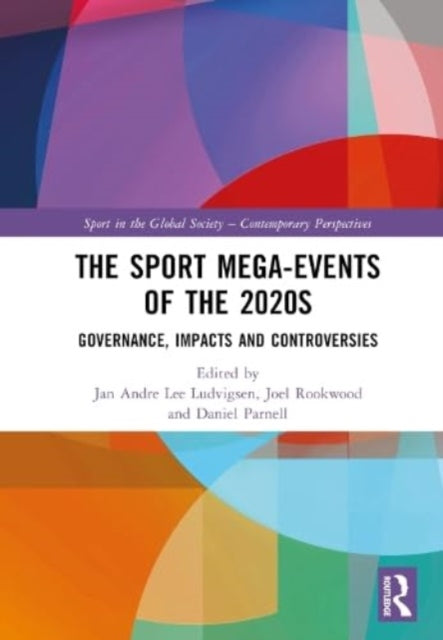 The Sport Mega-Events of the 2020s: Governance, Impacts and Controversies