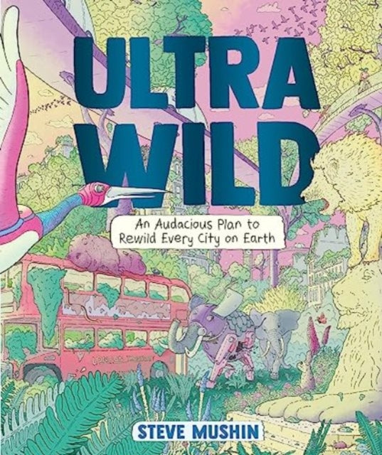 Ultrawild: An Audacious Plan for Rewilding Every City on Earth