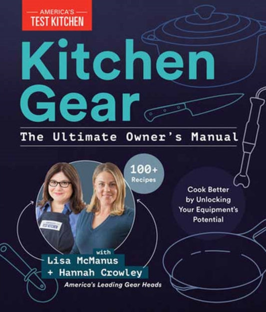 Kitchen Gear: The Ultimate Owner's Manual: Cook Better by Unlocking Your Equipment's Potential