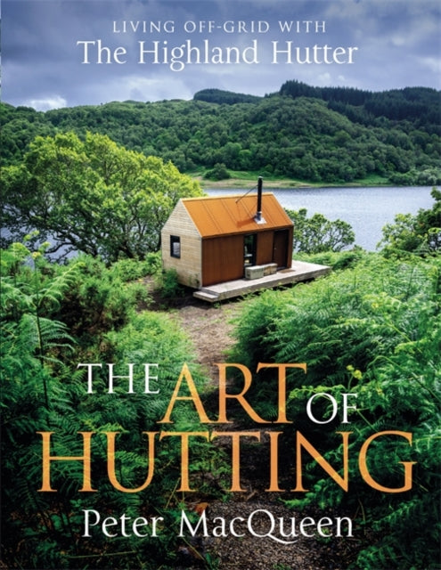 The Art of Hutting: Living Off-Grid with the Highland Hutter