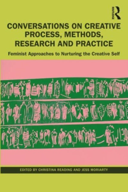 Conversations on Creative Process, Methods, Research and Practice: Feminist Approaches to Nurturing the Creative Self