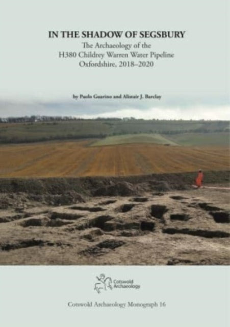 In the Shadow of Segsbury: The Archaeology of the H380 Childrey Warren Water Pipeline Oxfordshire, 2018-2020