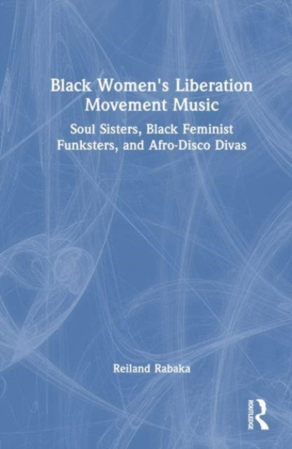 Black Women's Liberation Movement Music: Soul Sisters, Black Feminist Funksters, and Afro-Disco Divas