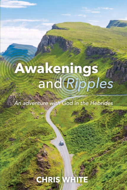 Awakenings and Ripples: An adventure with God in the Hebrides