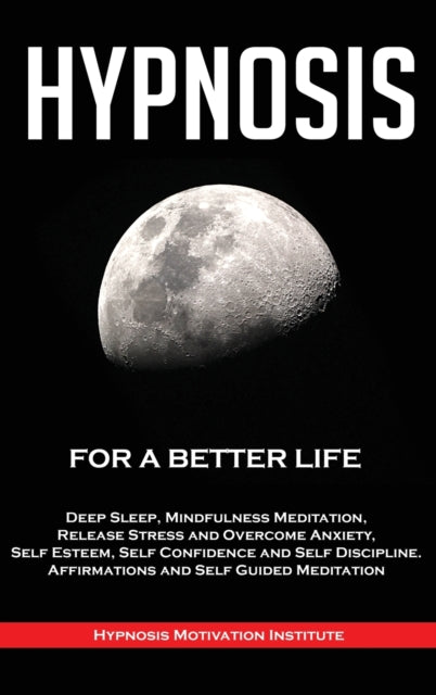 Hypnosis: For a Better Life. Deep Sleep, Mindfulness Meditation, Release Stress and Overcome Anxiety, Self Esteem
