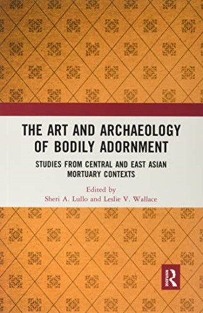 Art and Archaeology of Bodily Adornment: Studies from Central and East Asian Mortuary Contexts