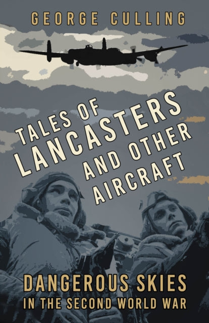 Tales of Lancasters and Other Aircraft: Dangerous Skies in the Second World War