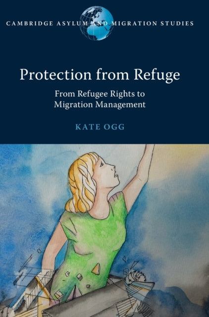 Protection from Refuge: From Refugee Rights to Migration Management