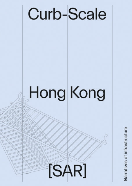 Curb-scale Hong Kong: Narratives of Infrastructure