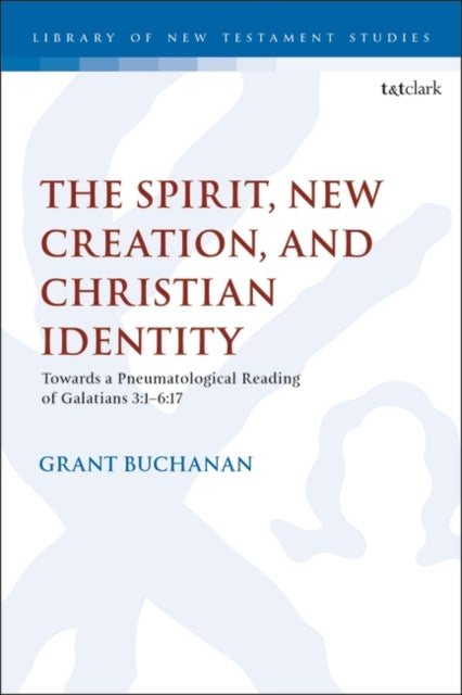 The Spirit, New Creation, and Christian Identity: Towards a Pneumatological Reading of Galatians 3:1-6:17