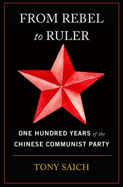 From Rebel to Ruler: One Hundred Years of the Chinese Communist Party