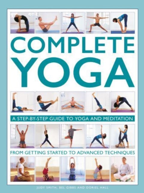 Complete Yoga: A step-by-step guide to yoga and meditation, from getting started to advanced techniques