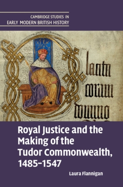 Royal Justice and the Making of the Tudor Commonwealth, 1485-1547