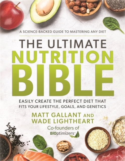 The Ultimate Nutrition Bible: Easily Create the Perfect Diet that Fits Your Lifestyle, Goals, and Genetics