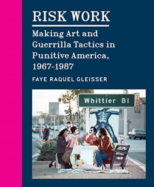 Risk Work: Making Art and Guerrilla Tactics in Punitive America, 1967-1987