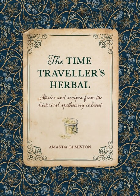 The Time Traveller's Herbal: Stories and Recipes from the Historical Apothecary Cabinet