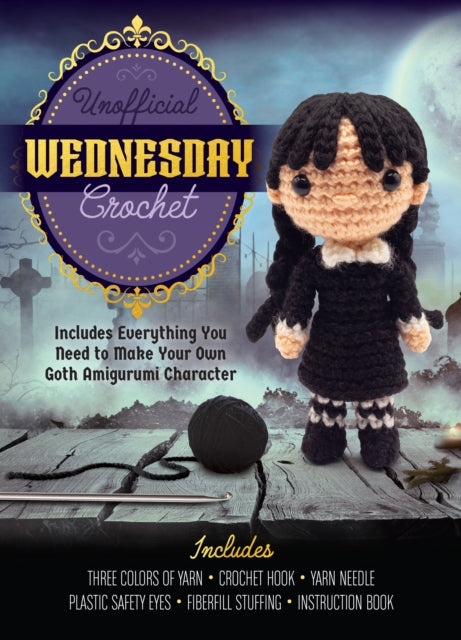 Unofficial Wednesday Crochet: Includes Everything You Need to Make Your Own Goth Amigurumi  Character - Includes Three Colors of Yarn, Crochet Hook, Yarn Needle, Plastic Safety Eyes, Fiberfill Stuffing, Instruction Book
