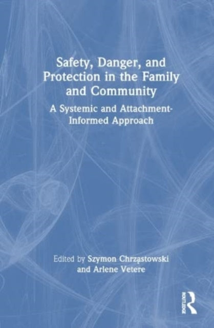 Safety, Danger, and Protection in the Family and Community: A Systemic and Attachment-Informed Approach