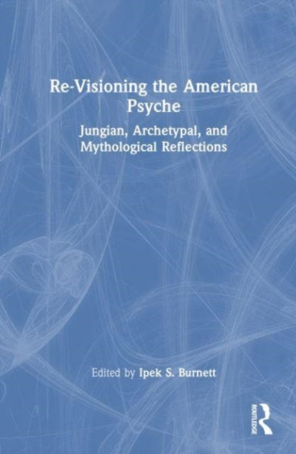 Re-Visioning the American Psyche: Jungian, Archetypal, and Mythological Reflections