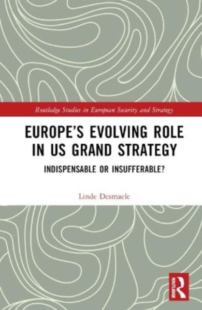 Europe's Evolving Role in US Grand Strategy: Indispensable or Insufferable?