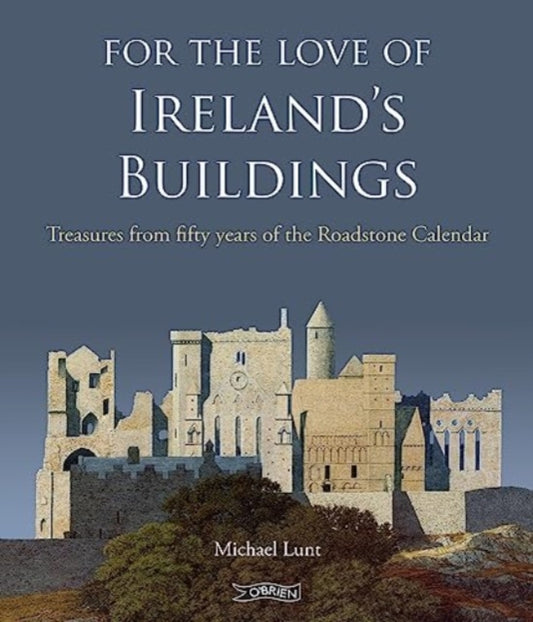 For The Love of Ireland's Buildings: Treasures from fifty years of the Roadstone Calendar