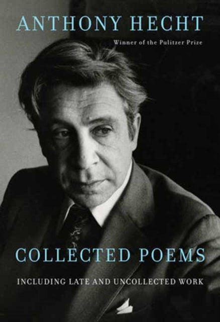 Collected Poems of Anthony Hecht: Including late and uncollected work