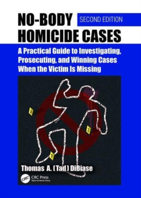No-Body Homicide Cases: A Practical Guide to Investigating, Prosecuting, and Winning Cases When the Victim Is Missing