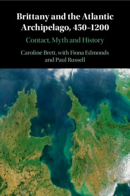 Brittany and the Atlantic Archipelago, 450-1200: Contact, Myth and History