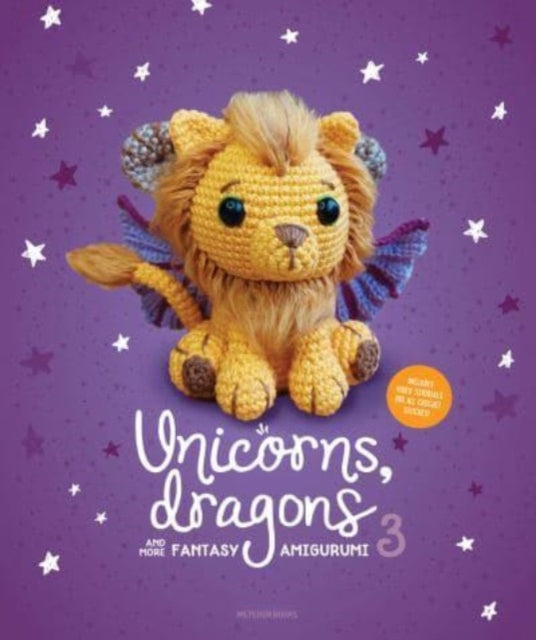 Unicorns, Dragons and More Fantasy Amigurumi 3: Bring 14 Wondrous Characters to Life!