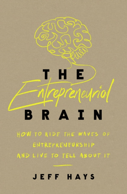 The Entrepreneurial Brain: How to Ride the Waves of Entrepreneurship and Live to Tell About It
