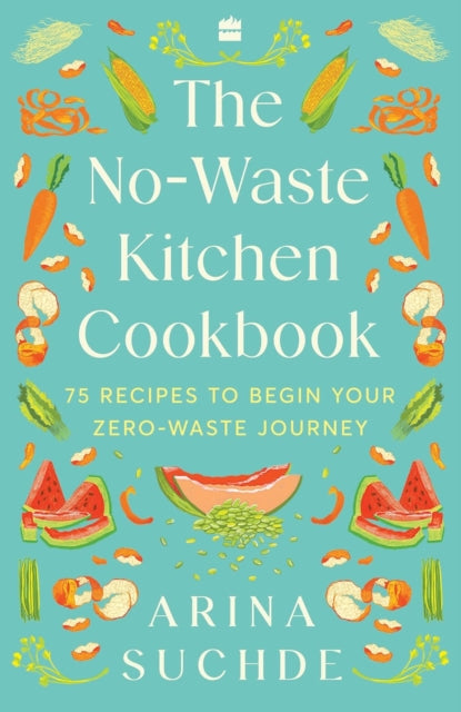 The No-Waste Kitchen Cookbook: 75 Recipes to Begin Your Zero-Waste Journey