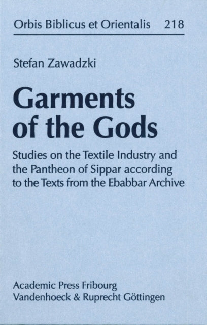 Garments of the Gods: Studies on the Textile Industry and the Pantheon of Sippar according to the Texts from the Ebabbar Archive