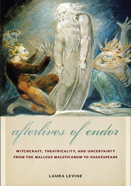 Afterlives of Endor: Witchcraft, Theatricality, and Uncertainty from the "Malleus Maleficarum" to Shakespeare