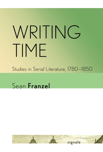 Writing Time: Studies in Serial Literature, 1780–1850