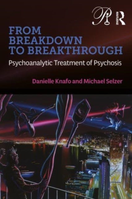 From Breakdown to Breakthrough: Psychoanalytic Treatment of Psychosis