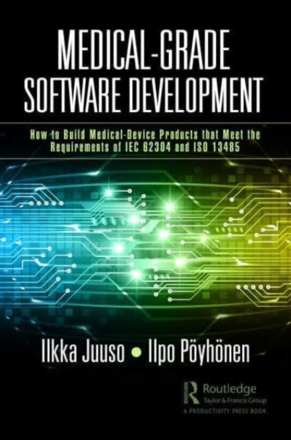 Medical-Grade Software Development: How to Build Medical-Device Products That Meet the Requirements of IEC 62304 and ISO 13485