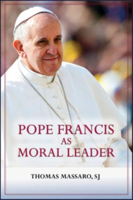 Pope Francis as Moral Leader: Ethicist, Discerner, Communicator, and Advocate for Social Justice