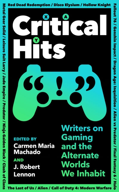 Critical Hits: Writers on Gaming and the Alternate Worlds We Inhabit