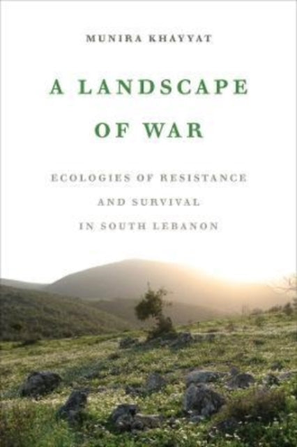 A Landscape of War: Ecologies of Resistance and Survival in South Lebanon