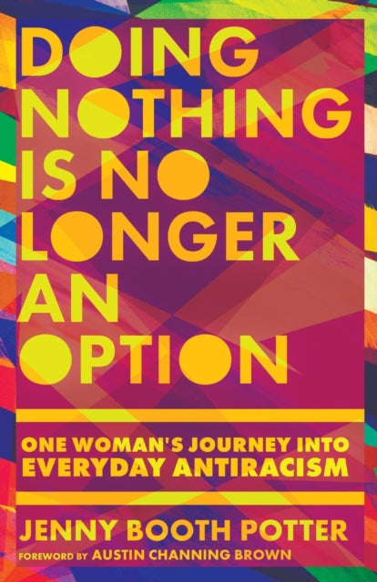 Doing Nothing Is No Longer an Option - One Woman`s Journey into Everyday Antiracism
