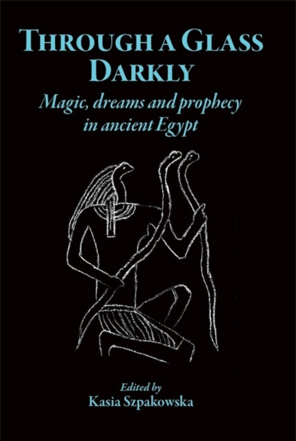 Through a Glass Darkly: Magic, Dreams and Prophecy in Ancient Egypt