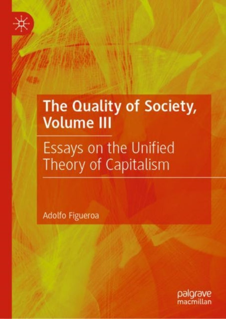 The Quality of Society, Volume III: Essays on the Unified Theory of Capitalism