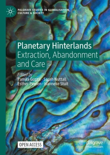 Planetary Hinterlands: Extraction, Abandonment and Care