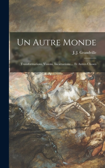 Un autre monde: Transformations, visions, incarnations ... et autres choses