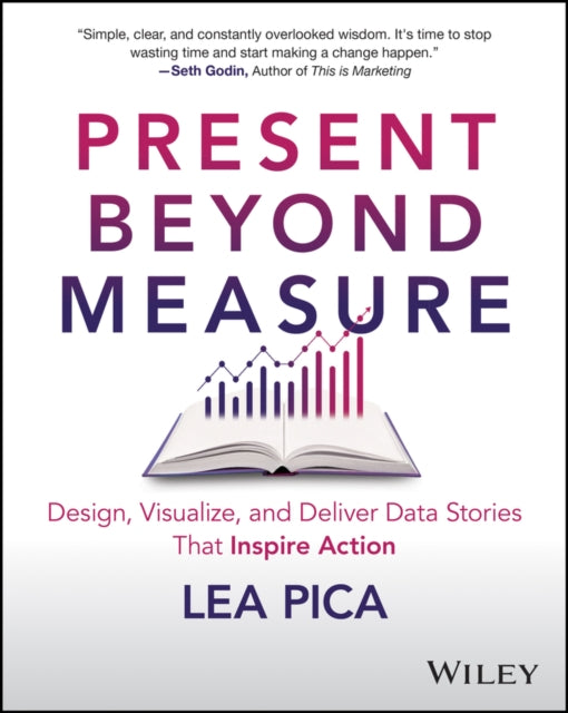 Present Beyond Measure: Design, Visualize, and Deliver Data Stories That Inspire Action