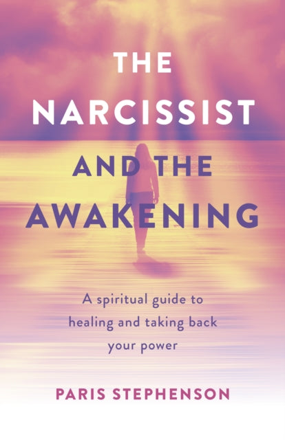 Narcissist and the Awakening, The: A spiritual guide to healing and taking back your power