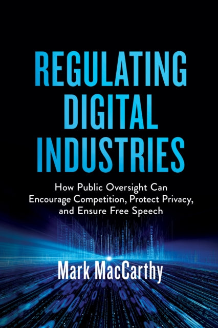 Regulating Digital Industries: How Public Oversight Can Encourage Competition, Protect Privacy, and Ensure Free Speech